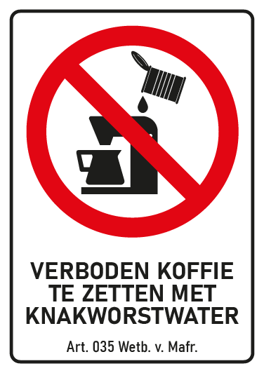 Wetboek van Mafrecht_Borden_Web2022__VERBODEN KOFFIE -TE ZETTEN MET -KNAKWORST WATER_VERBODEN KOFFIE -TE ZETTEN MET -KNAKWORST WATER